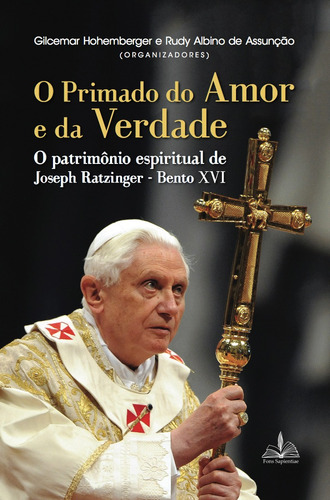 O primado do amor e da Verdade: O patrimônio espiritual de Joseph Ratzinger Bento XVI, de Hohemberger, Gilcemar. Editora Distribuidora Loyola De Livros Ltda, capa mole em português, 2017