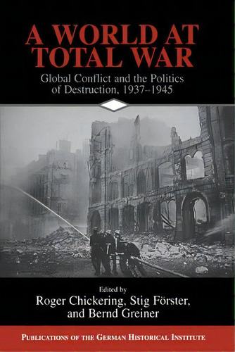 Publications Of The German Historical Institute: A World At Total War: Global Conflict And The Po..., De Roger Chickering. Editorial Cambridge University Press, Tapa Blanda En Inglés