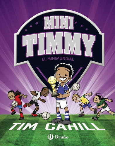 MINI TIMMY: EL MINIMUNDIAL, de TIM CAHILL. Editorial BRUÑO en español
