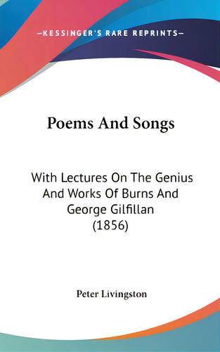 Poems And Songs: With Lectures On The Genius And Works Of Burns And George Gilfillan (1856), De Livingston, Peter. Editorial Kessinger Pub Llc, Tapa Dura En Inglés