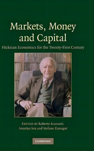 Markets, Money And Capital : Hicksian Economics For The Twenty First Century, De Roberto Scazzieri. Editorial Cambridge University Press, Tapa Dura En Inglés