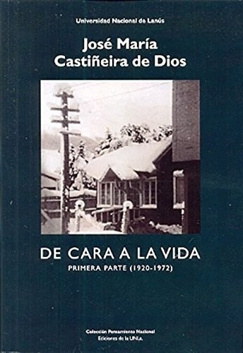 De Cara a la Vida  Primera Parte ( 1920 - 1972 ), de Jose Maria Casti¤eira de Dios. Editorial UNIV. NAC. DE LANUS, tapa blanda, edición 2013 en español