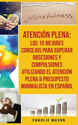 Atencion Plena: Los 10 Mejores Consejos Para Superar Obsesio