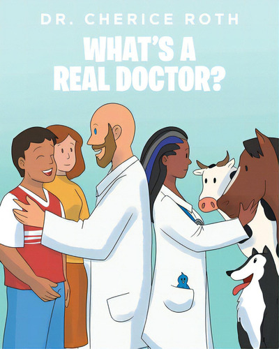 What's A Real Doctor?, De Roth, Cherice. Editorial Fulton Books, Tapa Blanda En Inglés