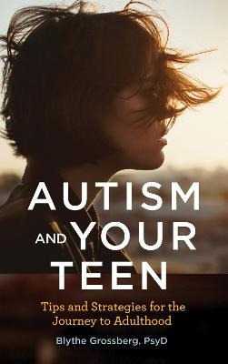 Autism And Your Teen : Tips And Strategies For The Journe...