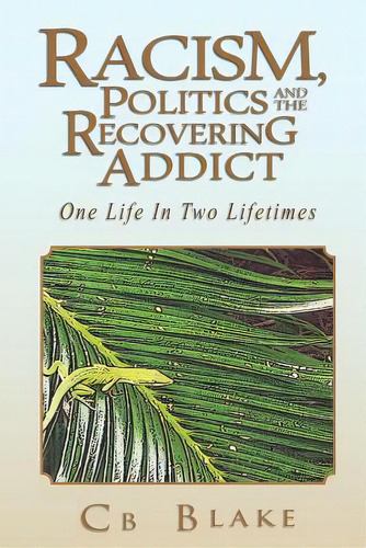 Racism, Politics And The Recovering Addict: One Life In Two Lifetimes, De Blake, Cb. Editorial Authorhouse, Tapa Blanda En Inglés