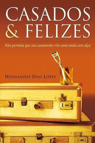 Casados & felizes: Não permita que seu casamento vire uma mala sem alça, de Lopes, Hernandes Dias. Editora Hagnos Ltda, capa mole em português, 2008