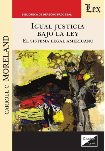 Igual justicia bajo la ley. El sistema legal, de Carroll C. Moreland. Editorial EDICIONES OLEJNIK, tapa blanda en español, 2019