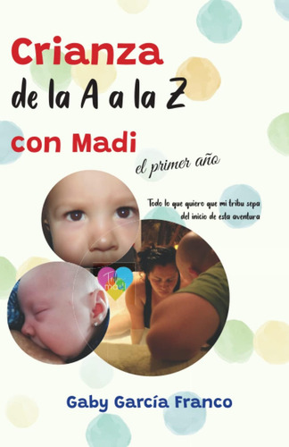 Libro: Crianza De La A La Z Con Madi: El Primer Año. Todo Lo