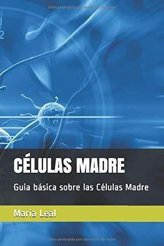 Celulas Madre Guia Basica Sobre Las Celulas Madre.., de Leal, María. Editorial Independently Published en español