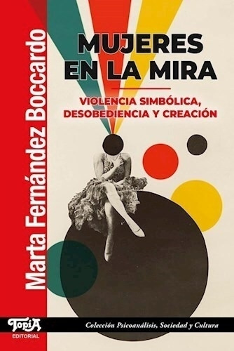 Mujeres En La Mira - Violencia Simbolica, Desobediencia Y Creacion, de Fernandez Boccardo, Marta. Topía Editorial, tapa blanda en español, 2023