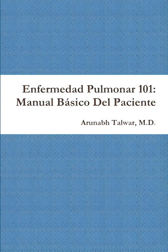 Enfermedad Pulmonar 101: Manual Bãâ¡sico Del Paciente, De Talwar, Arunabh. Editorial Lightning Source Inc, Tapa Blanda En Inglés