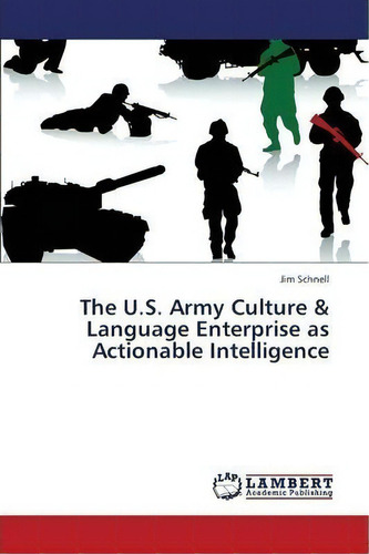 The U.s. Army Culture & Language Enterprise As Actionable Intelligence, De Schnell Jim. Editorial Lap Lambert Academic Publishing, Tapa Blanda En Inglés