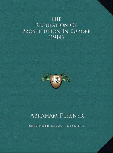 The Regulation Of Prostitution In Europe (1914), De Abraham Flexner. Editorial Kessinger Publishing, Tapa Dura En Inglés