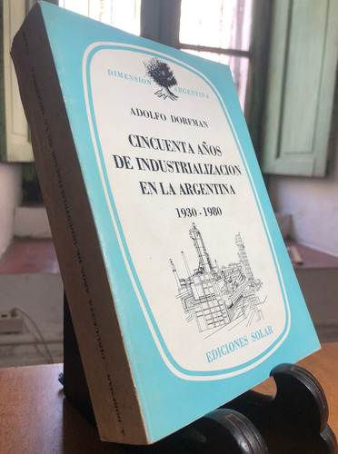 Cincuenta Años De Industrialización En La Arg - A. Dorfman M