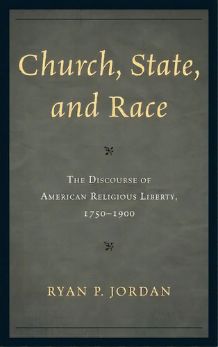 Church, State, And Race : The Discourse Of American Religious Liberty, 1750-1900, De Ryan P. Jordan. Editorial University Press Of America, Tapa Dura En Inglés