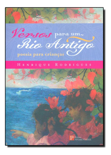 Versos Para Um Rio Antigo: Poesia Para Crianças, de Mayra Rodrigues Gomes 1. Editora PINAKOTHEKE, capa mole em português