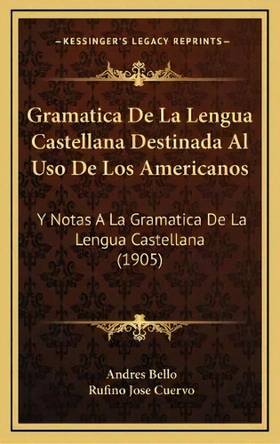 Gramatica De La Lengua Castellana Destinada Al Uso De Los Americanos : Y Notas A La Gramatica De ..., De Andres Bello. En Español
