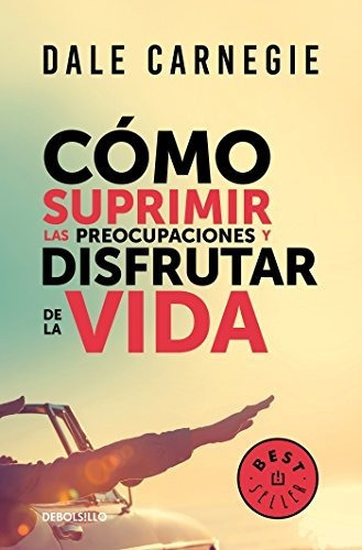 Libro : Como Suprimir Las Preocupaciones Y Disfrutar De La.