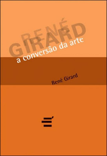 Conversao Da Arte, A, De Girard, Rene. Editora E Realizacoes, Capa Mole Em Português