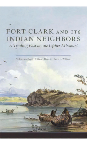 Fort Clark And Its Indian Neighbors, De W Raymond Wood. Editorial University Oklahoma Press, Tapa Blanda En Inglés