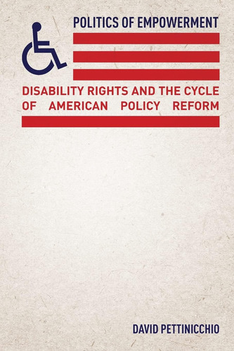 Politics Of Empowerment: Disability Rights And The Cycle Of American Policy Reform, De Pettinicchio, David., Vol. 1. Editorial Stanford University Press, Tapa Blanda En Inglés