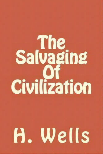The Salvaging Of Civilization, De H G Wells. Editorial Createspace Independent Publishing Platform, Tapa Blanda En Inglés