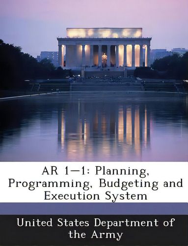 Ar 1-1: Planning, Programming, Budgeting And Execution System, De United States Department Of The Army., Vol. 1. Editorial Bibliogov, Tapa Blanda En Inglés