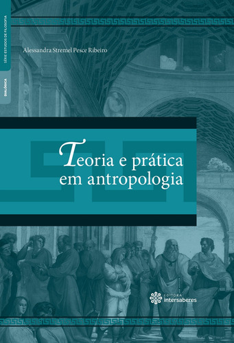 Teoria e prática em antropologia, de Ribeiro, Alessandra Stremel Pesce. Série Estudos de Filosofia Editorial Editora Intersaberes Ltda., capa mole em português, 2016