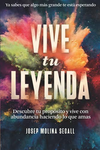 Vive Tu Leyenda: Descubre Tu Proposito Y Vive Con Abundancia