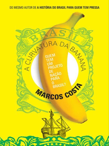 A Curvatura Da Banana: Quem Tem Um Projeto De Nação Para O Brasil?, De Costa, Marcos. Editora Sextante, Capa Mole, Edição 1ª Edição - 2018 Em Português