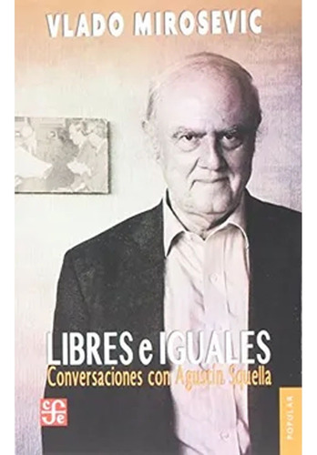 Libres E Iguales. Conversaciones Con Agustín Squella, De Vlado Mirosevic. Editorial Fondo De Cultura Económica, Tapa Blanda, Edición 1 En Español, 2014