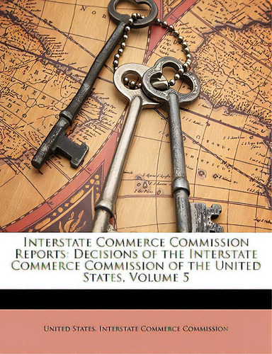 Interstate Commerce Commission Reports: Decisions Of The Interstate Commerce Commission Of The Un..., De United States Interstate Commerce Commi. Editorial Nabu Pr, Tapa Blanda En Inglés