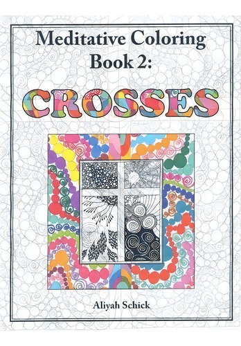 Crosses: Meditative Coloring, Book 2, De Aliyah Schick. Editorial Sacred Imprints, Tapa Blanda En Inglés