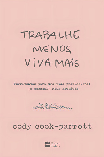 Livro Trabalhe Menos Viva Mais Ferramentas para uma Vida Profissional e Pessoal Mais Saudável de Cody Cook-parrott Editorial Harper Collins Brasil Capa Mole Edição 1 em Português 2024
