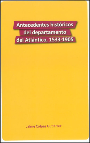 Antecedentes Históricos Del Departamento Del Atlántico, 1, De Jaime Colpas Gutiérrez. Serie 9583376924, Vol. 1. Editorial La Iguana Ciega, Tapa Blanda, Edición 2013 En Español, 2013