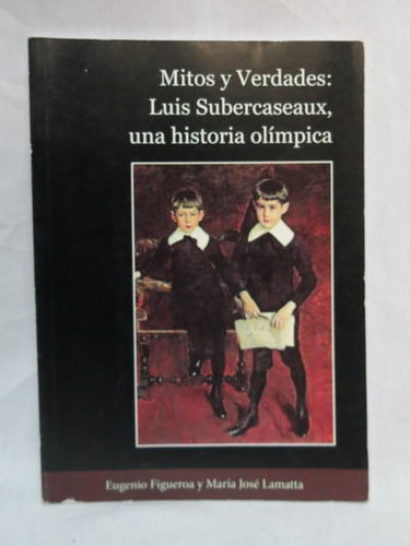 Mitos Y Verdades Luis Subercaseux, Una Historia Olímpica