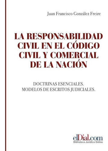 LA RESPONSABILIDAD CIVIL EN EL CÓDIGO CIVIL Y COMERCIAL, de JUAN FRANCISCO FREIRE. Editorial EDITORIAL ALBREMATICA, tapa blanda en español