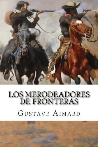 Los Merodeadores De Fronteras, De Gustave Aimard. Editorial Createspace Independent Publishing Platform, Tapa Blanda En Español
