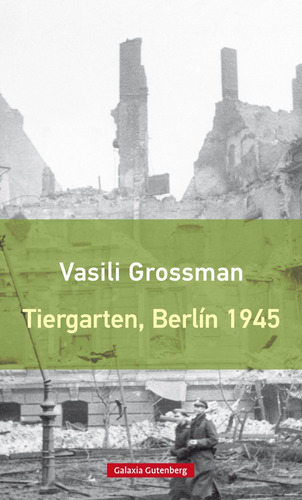 Tiergarten Berlin 1945 - Vasili Grossman - Galaxia Gutenberg