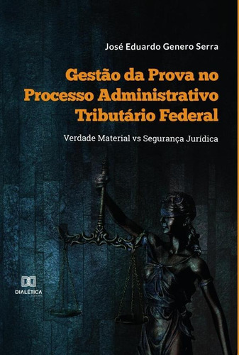 Gestão Da Prova No Processo Administrativo Tributário Federal, De José Eduardo Genero Serra. Editorial Dialética, Tapa Blanda En Portugués, 2022