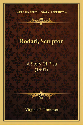 Rodari, Sculptor: A Story Of Pisa (1901), De Pennoyer, Virginia E.. Editorial Kessinger Pub Llc, Tapa Blanda En Inglés