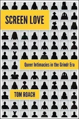 Screen Love : Queer Intimacies In The Grindr Era - Tom Ro...