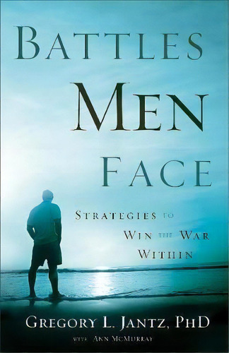 Battles Men Face : Strategies To Win The War Within, De Gregory L. Phd Jantz. Editorial Baker Publishing Group, Tapa Blanda En Inglés