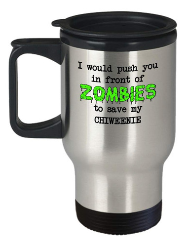 Taza Viaje Chiweenie Te Empujaria Frente Zombie Regalo Para