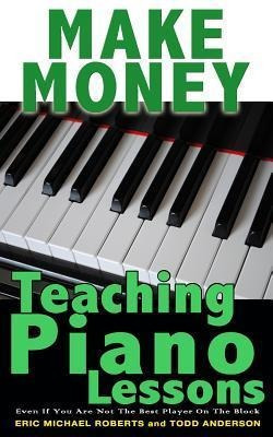 Make Money Teaching Piano Lessons : Even If You Are Not T...