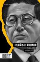 Comprar Los Años De Fujimori, De Jose Ragas. Editorial Instituto De Estudios Peruanos - Iep, Tapa Blanda, Edición 1 En Español