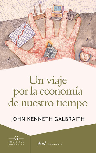 Un viaje por la economía de nuestro tiempo, de Galbraith, John Kenneth. Serie Ariel Economía Editorial Ariel México, tapa blanda en español, 2014