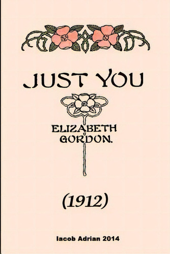Just You (1912) Elizabeth Gordon, De Adrian, Iacob. Editorial Createspace, Tapa Blanda En Inglés