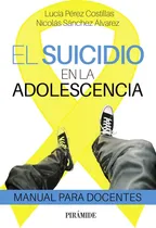 Comprar Suicidio En La Adolescencia: Manual Para Docentes, De Sanchez Alvarez, Nicolas., Vol. 1. Editorial Ediciones Piramide, Tapa Blanda En Español